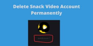 how-to-delete-snack-video-account-permanently